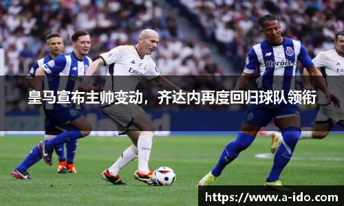 皇马宣布主帅变动，齐达内再度回归球队领衔