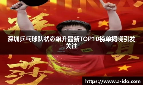深圳乒乓球队状态飙升最新TOP10榜单揭晓引发关注